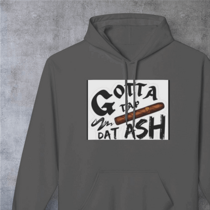 Gotta Tap Dat Ash Hoodie, Funny Unisex Fleece Sweatshirt, Chill Vibes Apparel, Perfect Gift for Smokers, Casual Style Hoodie